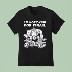 I M Not Dying For Israel T Shirt