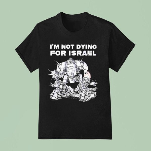 I M Not Dying For Israel T Shirt