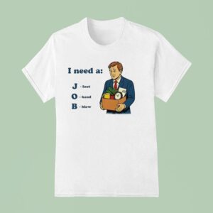 I Need A Job Foot Hand Blow T Shirt