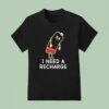 I Need A Recharge T Shirt