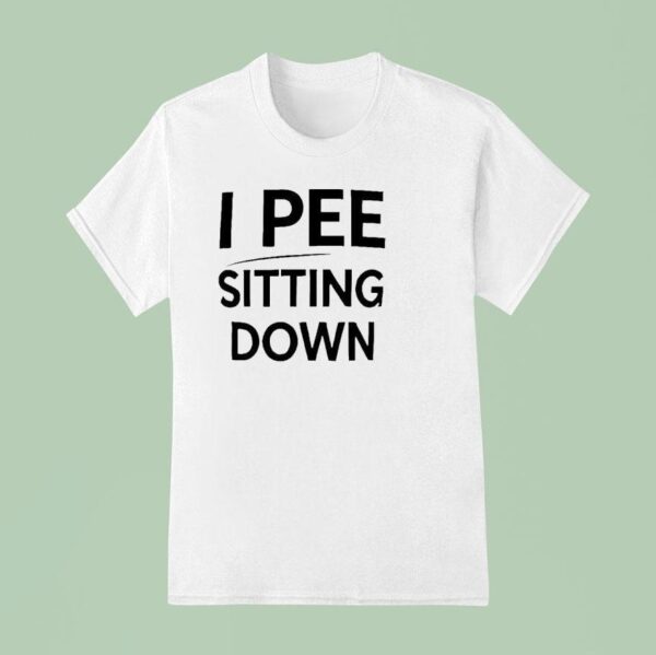 I Pee Sitting Down T Shirt