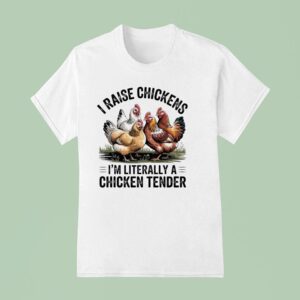 I Raise Chickens I M Literally A Chicken Tender T Shirt
