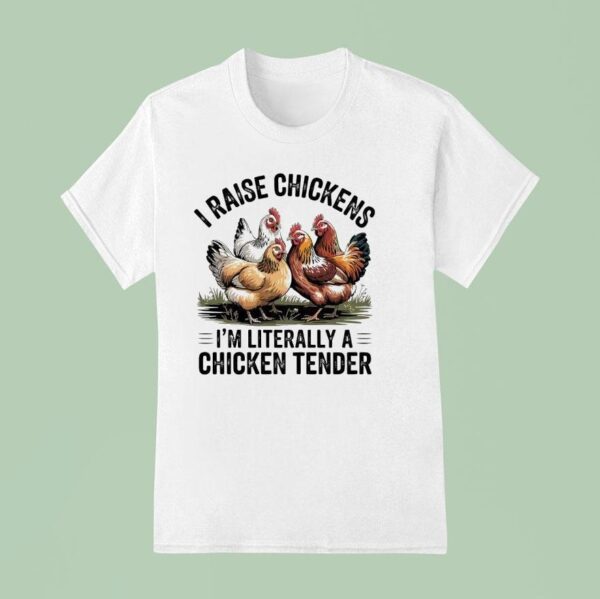 I Raise Chickens I M Literally A Chicken Tender T Shirt