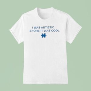 I Was Autistic Before It Was Cool T Shirt