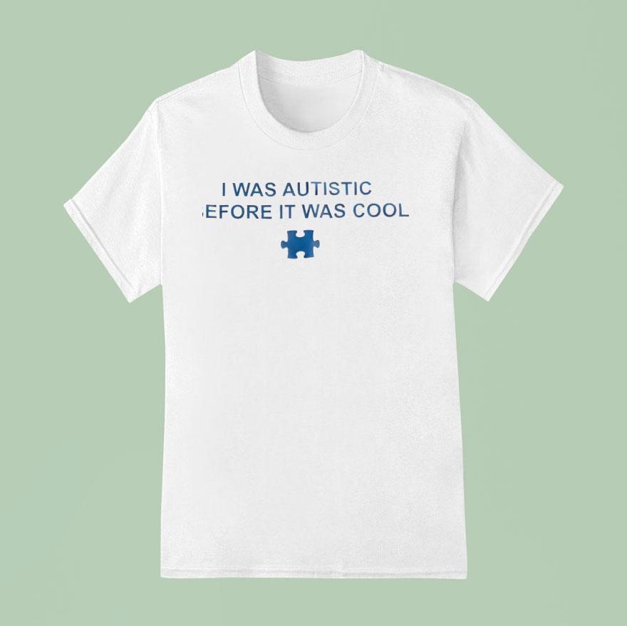 I Was Autistic Before It Was Cool T Shirt