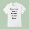 I Was Here Before And Team S Korean Debu T Shirt