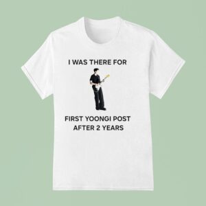 I Was There For First Yoongi Post After Years T Shirt