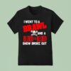 I Went To A Brawl And A Blood For Blood Show Broke Ou T Shirt