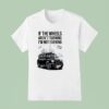 If The Wheels Aren T Turning I M Not Earning T Shirt