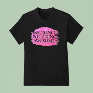Insurance Is Fcking Awesome T Shirt