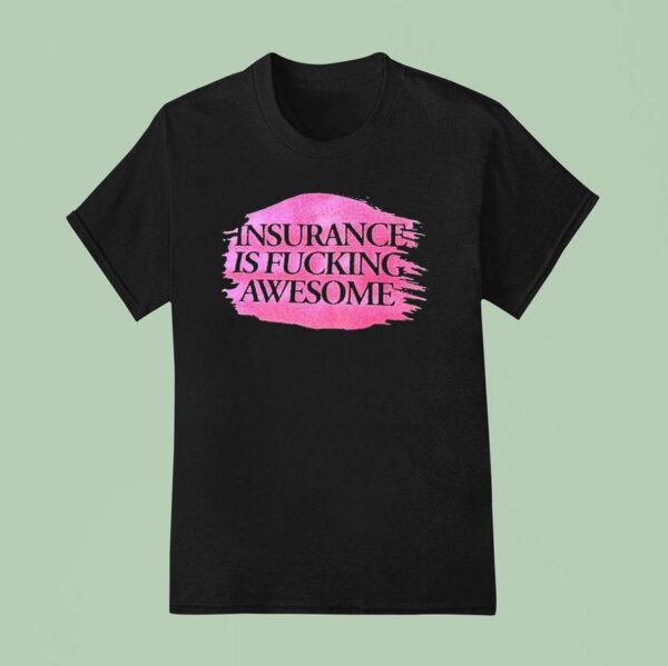 Insurance Is Fcking Awesome T Shirt
