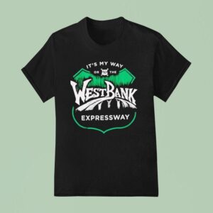 It S My Way Or The West Bank Expressway T Shirt