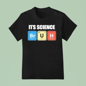 It S Science Bromine Uranium Hydrogen T Shirt