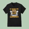 It Took Me Years To Create This Masterpiece T Shirt