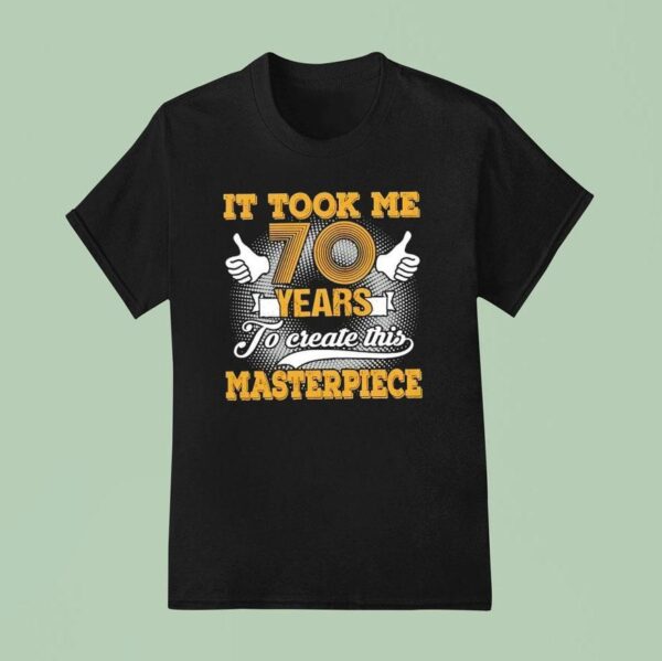 It Took Me Years To Create This Masterpiece T Shirt