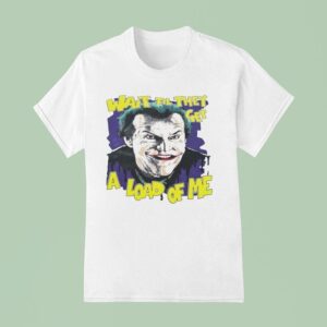Jack Nicholson As Joker Wait Til They Get A Load Of Me T Shirt
