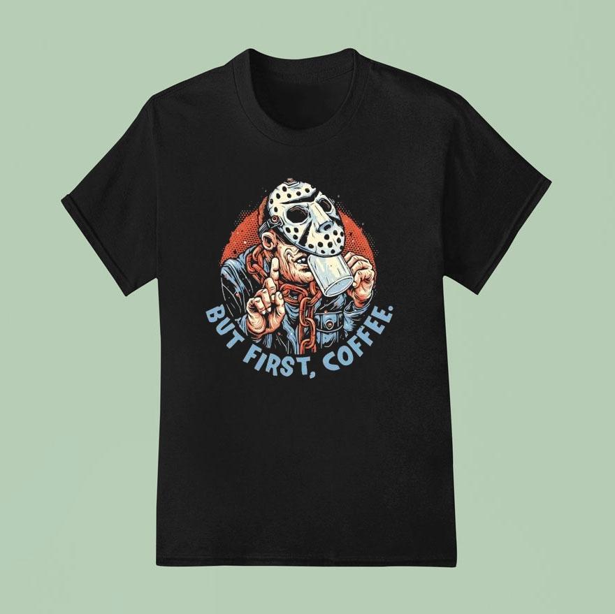 Jason Voorhees But First Coffee Halloween T Shirt