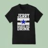 Jerry Jones Makes Me Drink Dallas Cowboys T Shirt