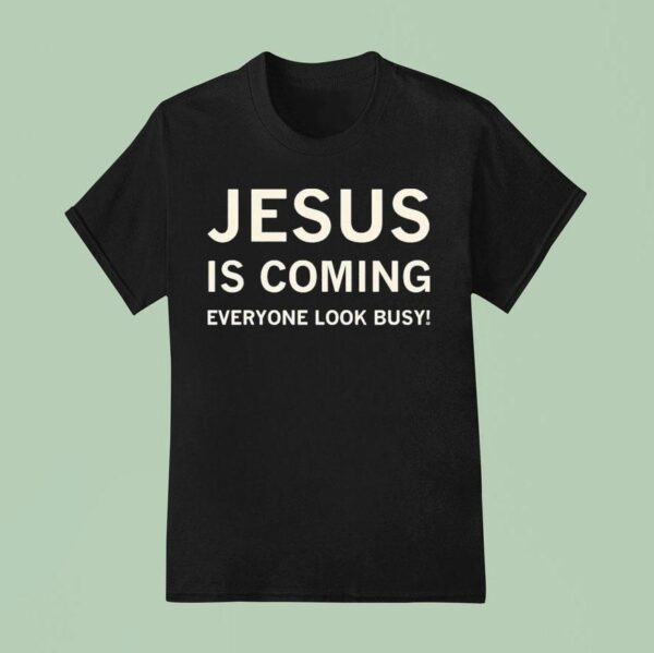 Jesus Is Coming Everyone Look Busy T Shirt