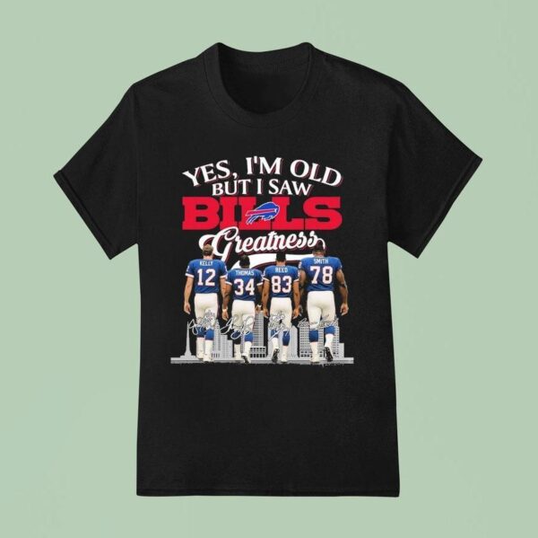 Jim Kelly Thurman Thomas Andre Reed And Bruce Smith Yes I M Old But I Saw Buffalo Bills Greatness Signatures T Shirt