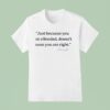 Just Because You Are Offended Doesn T Mean You Re Right Charlie Kirk T Shirt