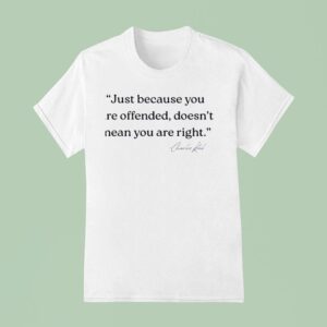 Just Because You Are Offended Doesn T Mean You Re Right Charlie Kirk T Shirt