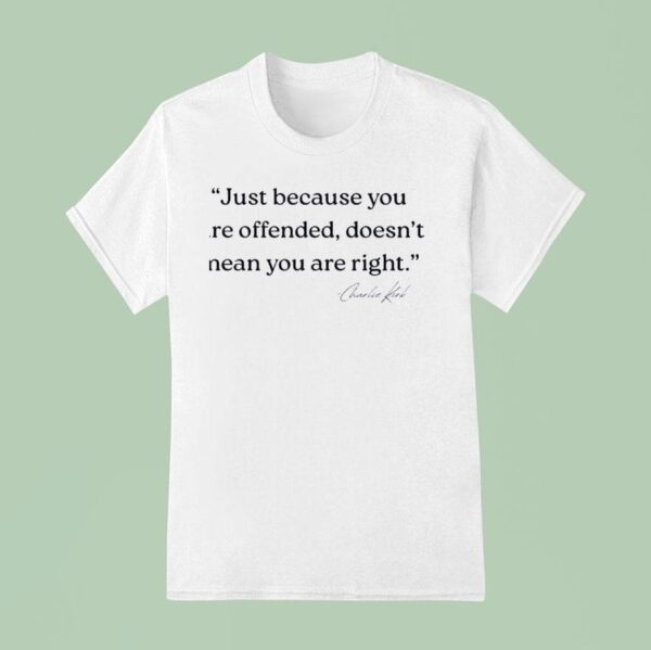 Just Because You Are Offended Doesn T Mean You Re Right Charlie Kirk T Shirt