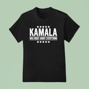 Kamala Was Right About Everything T Shirt