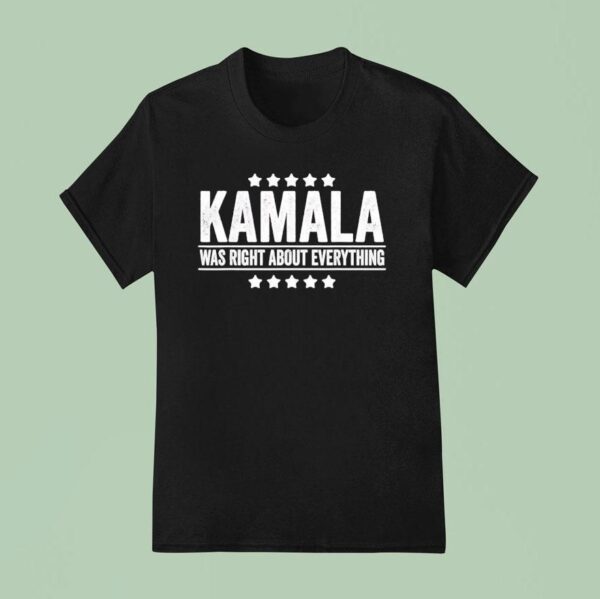 Kamala Was Right About Everything T Shirt