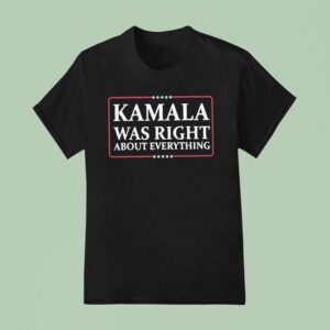 Kamala Was Right About Everything Usa T Shirt
