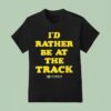 Kansas Speedway I D Rather Be At The Track T Shirt