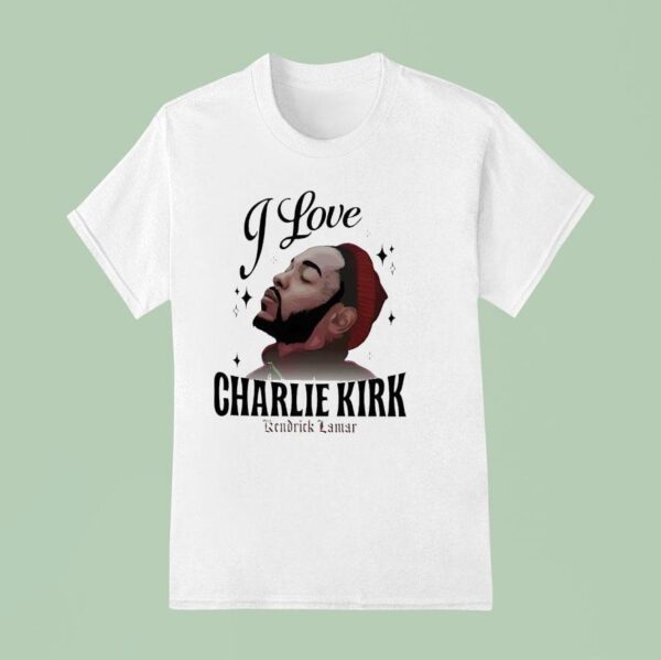 Kendrick Lamar I Love Charlie Kirk T Shirt