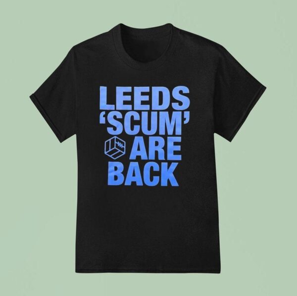 Leeds Scum Are Back T Shirt