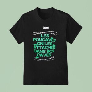 Les Pouca Ves On Les Attaches Dans Nos Caves T Shirt