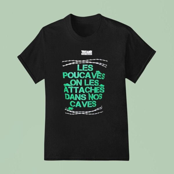 Les Pouca Ves On Les Attaches Dans Nos Caves T Shirt