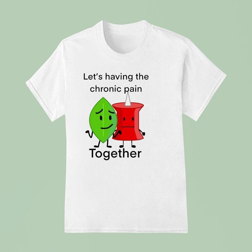 Let S Having The Chronic Pain Together T Shirt