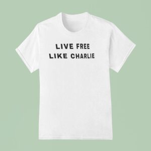 Live Free Like Charlie Kirk T Shirt