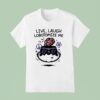 Live Laugh Lobotomize Me T Shirt