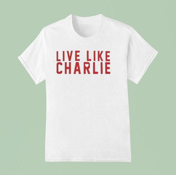 Live Like Charlie Kirk T Shirt