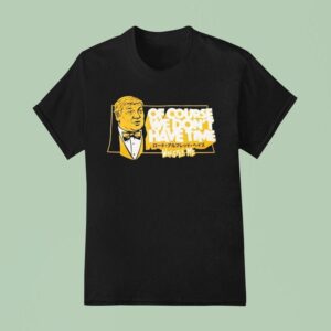 Lord Alfred Hayes Wwe Of Course We Don T Have Time Wrestle Me T Shirt