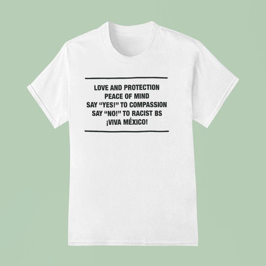 Love And Protection Peace Of Mind Say Yes To Compassion Say No To Racist Bs Viva Mexico T Shirt