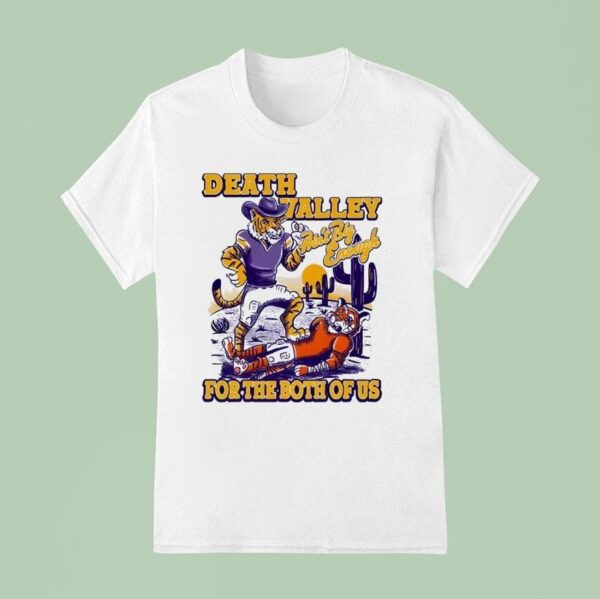 Lsu Tigers Death Valley Ain T Big Enough For The Both Of Us T Shirt