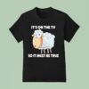 Malcolm Roberts It S On The Tv So It Must Be True Sheep T Shirt