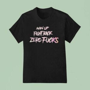 Man Up Fight Back Zero Fcks T Shirt