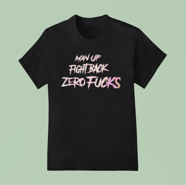 Man Up Fight Back Zero Fcks T Shirt