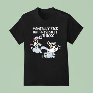 Mandatoryfunday Mentally Sick But Physically Thicc T Shirt