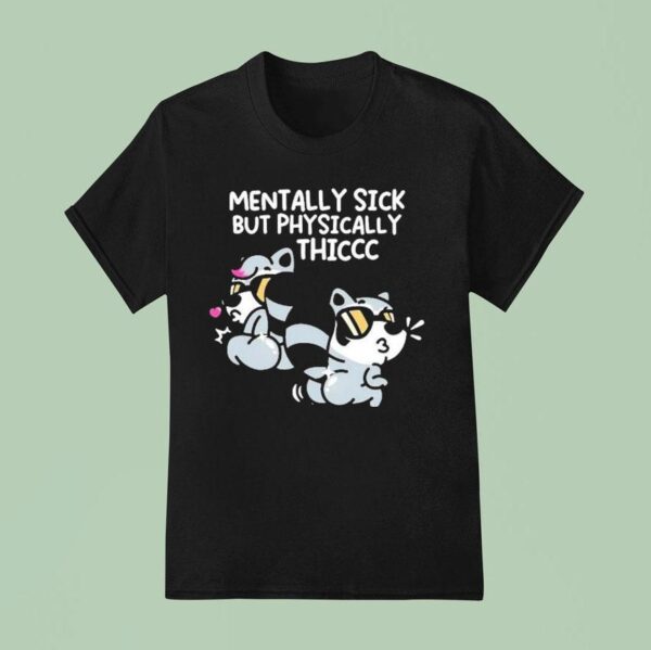 Mandatoryfunday Mentally Sick But Physically Thicc T Shirt