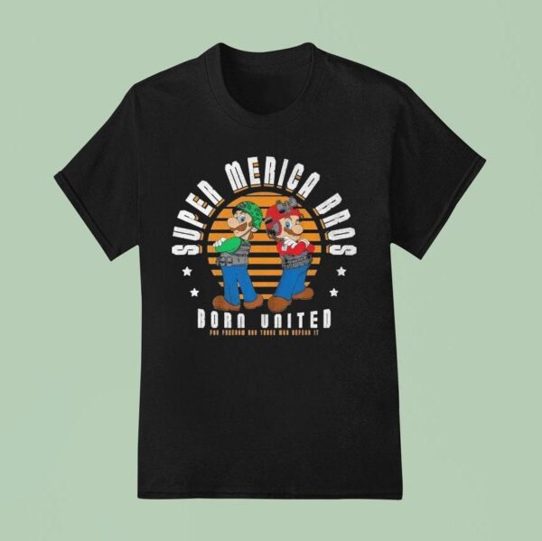 Mario And Luigi Super Merica Bros Born United For Freedom And Those Who Defend I T Shirt