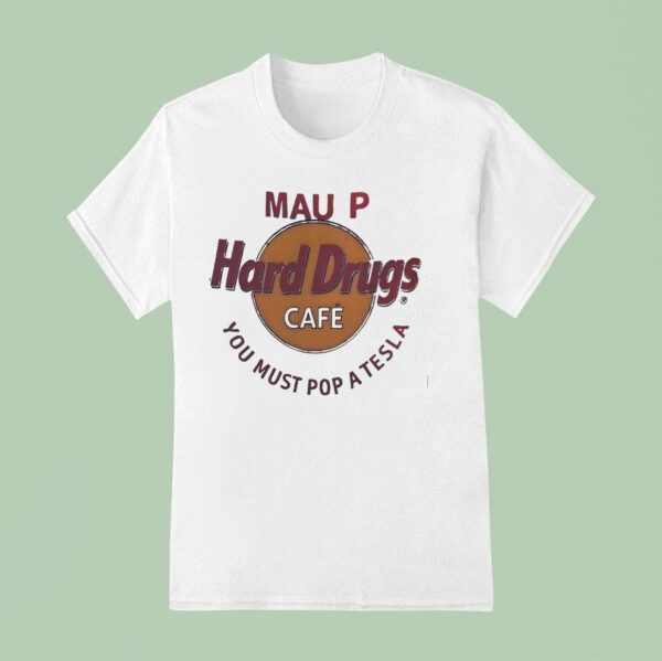 Mau P Hard Drugs Cafe You Must Pop A Tesla Parody Logo T Shirt