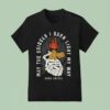 May The Bridges I Burn Light My Way Burning Bridges Born United T Shirt